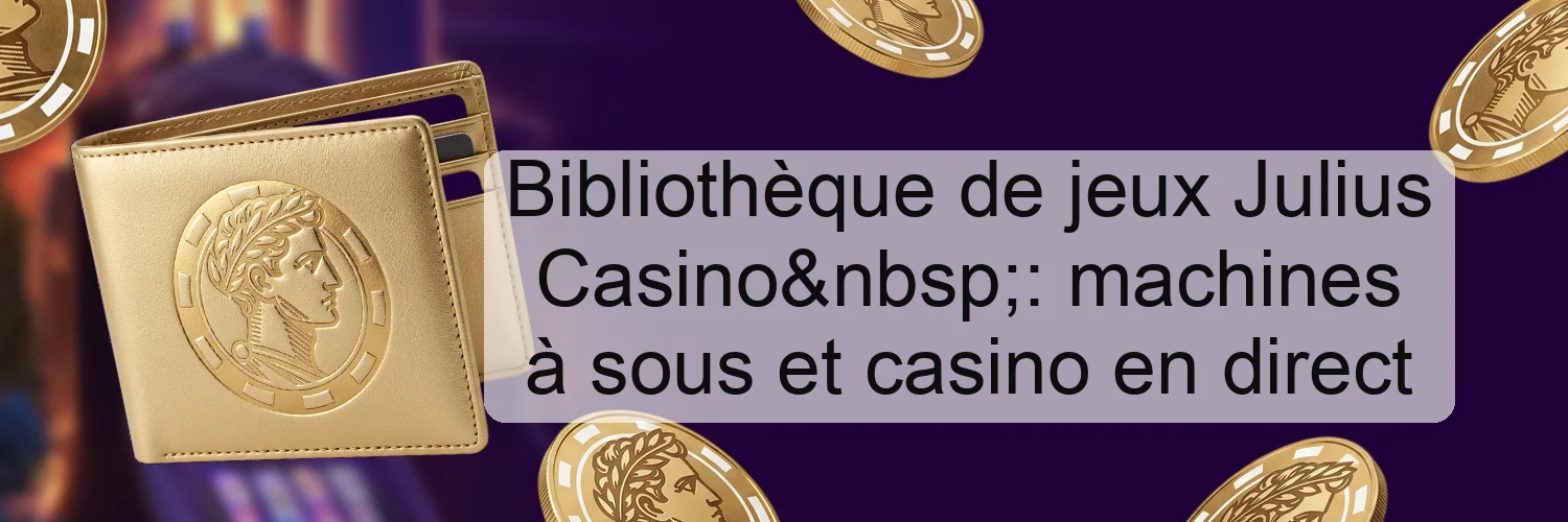 Bibliothèque de jeux Julius Casino : machines à sous et casino en direct